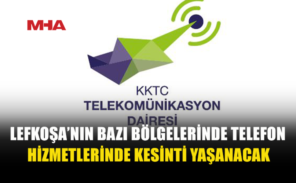 LEFKOŞA’NIN BAZI BÖLGELERİNDE TELEFONLAR KESİLECEK