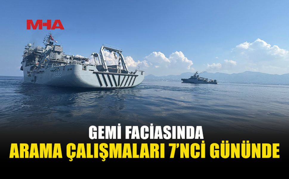 GEMİ FACİASINDA ARAMA ÇALIŞMALARI 7’NCİ GÜNÜNDE DEVAM EDİYOR