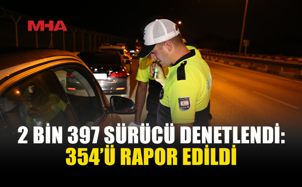 ÜLKE GENELİNDE TRAFİK DENETİMİ: 354 SÜRÜCÜ RAPOR EDİLDİ