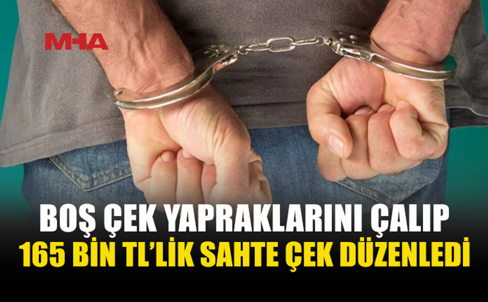 MEHMETÇİK’TE ÇEK SAHTEKÂRLIĞI: 165 BİN TL’LİK VURGUN