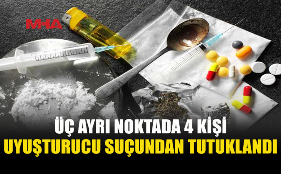 UY*ŞTURUCU OPERASYONLARINDA 4 KİŞİ TUTUKLANDI