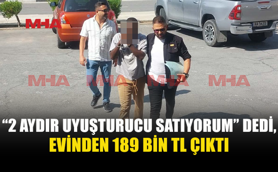UY*ŞTURUCU SATTIĞINI İTİRAF ETTİ: EVİNDEN 189 BİN 475 TL ÇIKTI