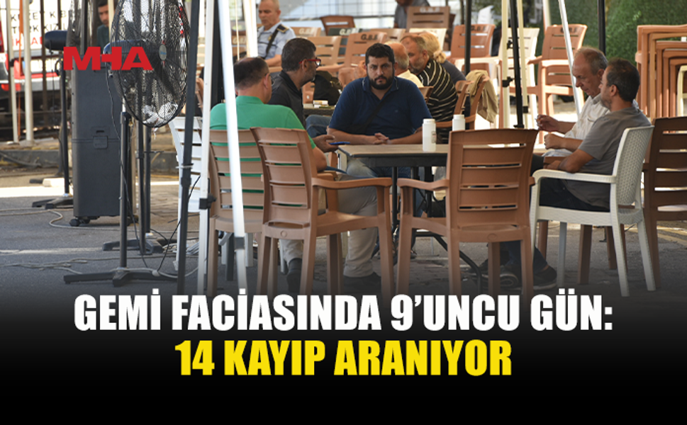 GEMİ FACİASININ 9’UNCU GÜNÜ...