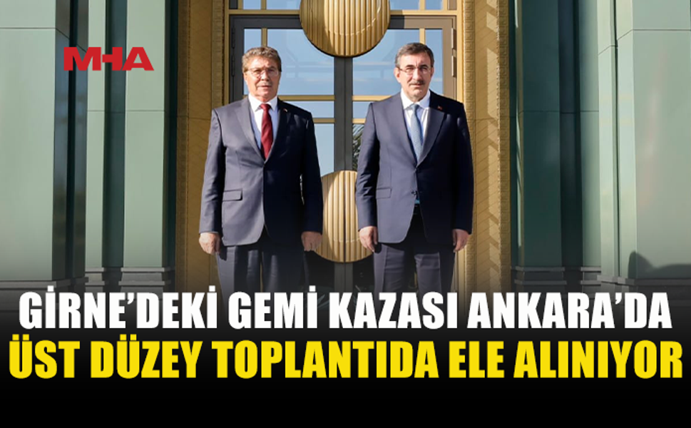 GİRNE’DEKİ GEMİ FACİASI ANKARA’DA ELE ALINIYOR