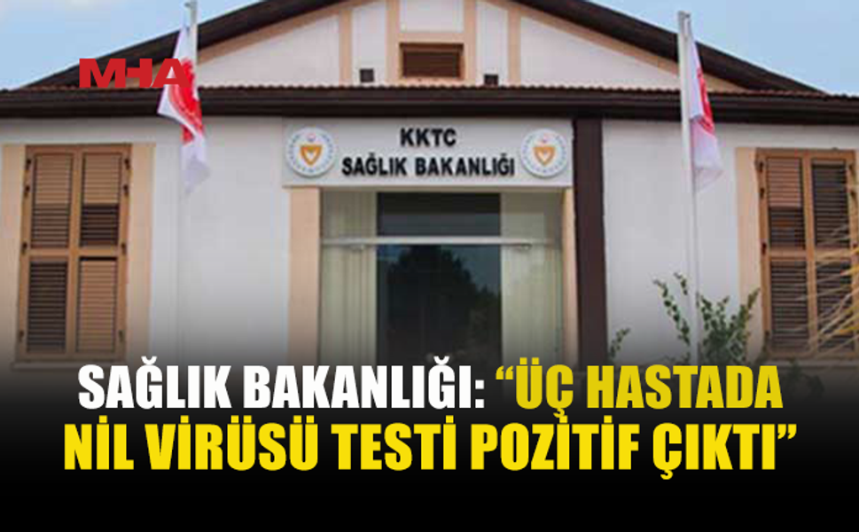 SAĞLIK BAKANLIĞI DUYURDU: ÜÇ HASTADA BATI NİL VİRÜSÜ TESPİT EDİLDİ