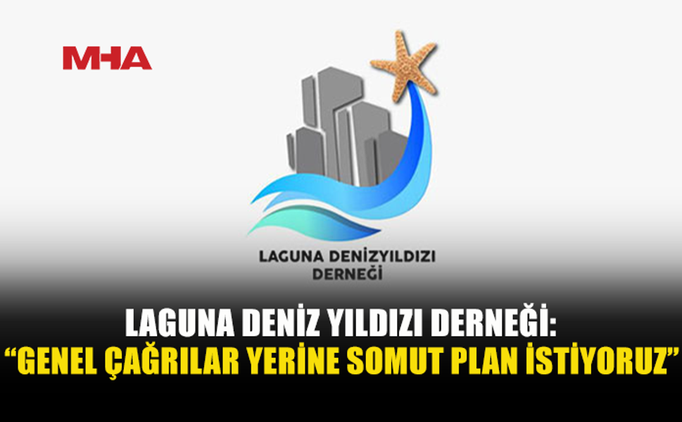 LAGUNA DENİZ YILDIZI DERNEĞİ: “RİSK BİLİNİYORSA TAKVİM, BÜTÇE VE SOMUT EYLEM PLANI AÇIKLANMALI”