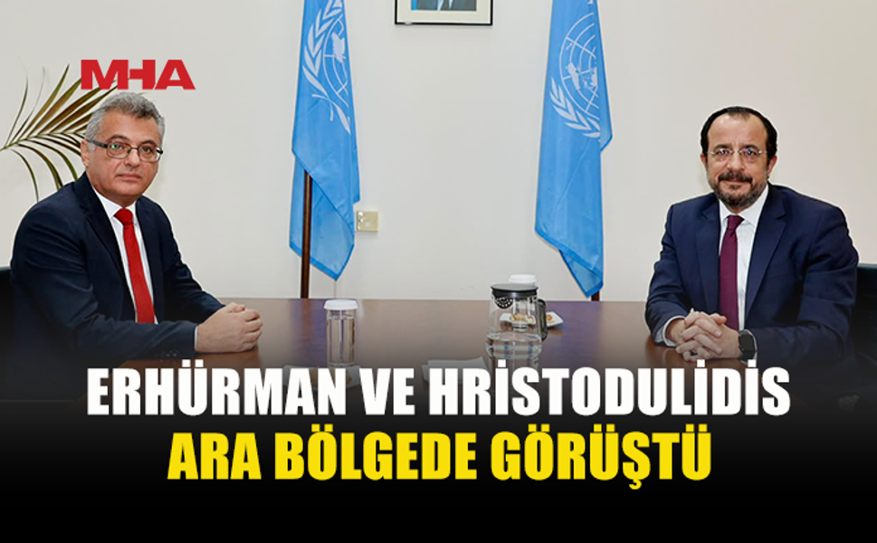ERHÜRMAN İLE HRİSTODULİDİS GÖRÜŞMESİ TAMAMLANDI