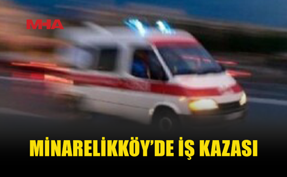 MİNARELİKÖY'DE İNŞAAT ÇALIŞANI EL BİLEĞİNİ MAKİNEYE KAPTIRDI
