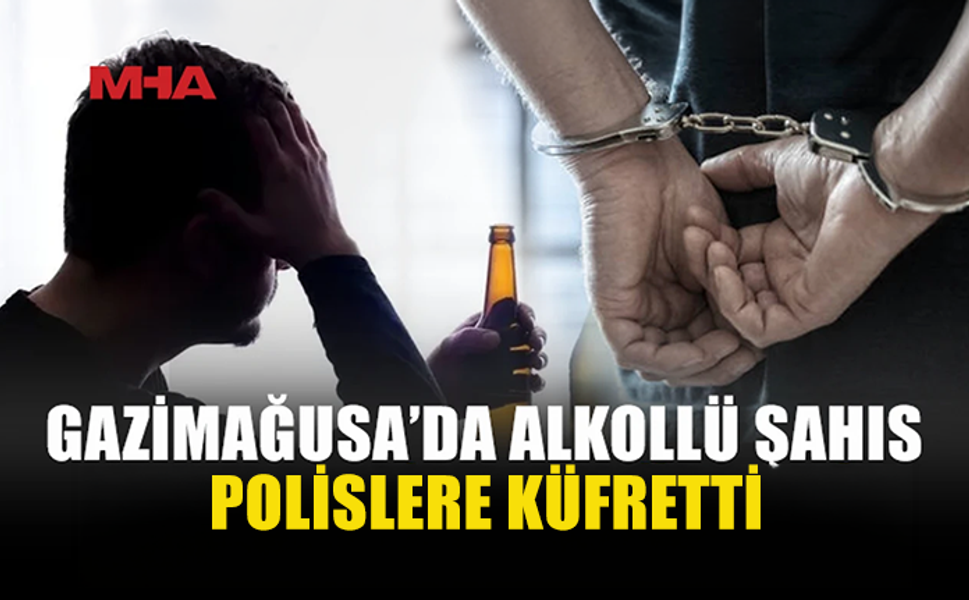 ALKOLLÜ ŞAHIS POLİSLERE HAKARET ETTİ, TUTUKLANDI