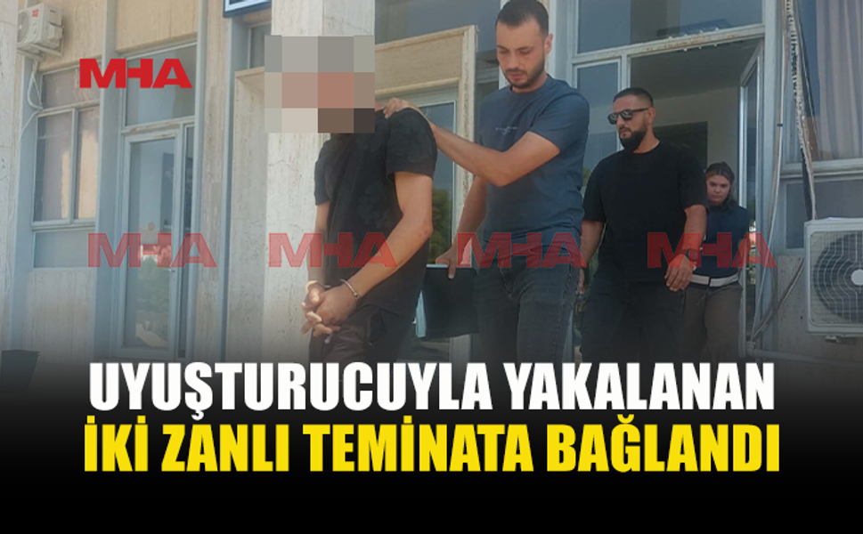 ÜZERLERİNDE UY*ŞTURUCU BULUNAN İKİ KİŞİ TEMİNATA BAĞLANDI