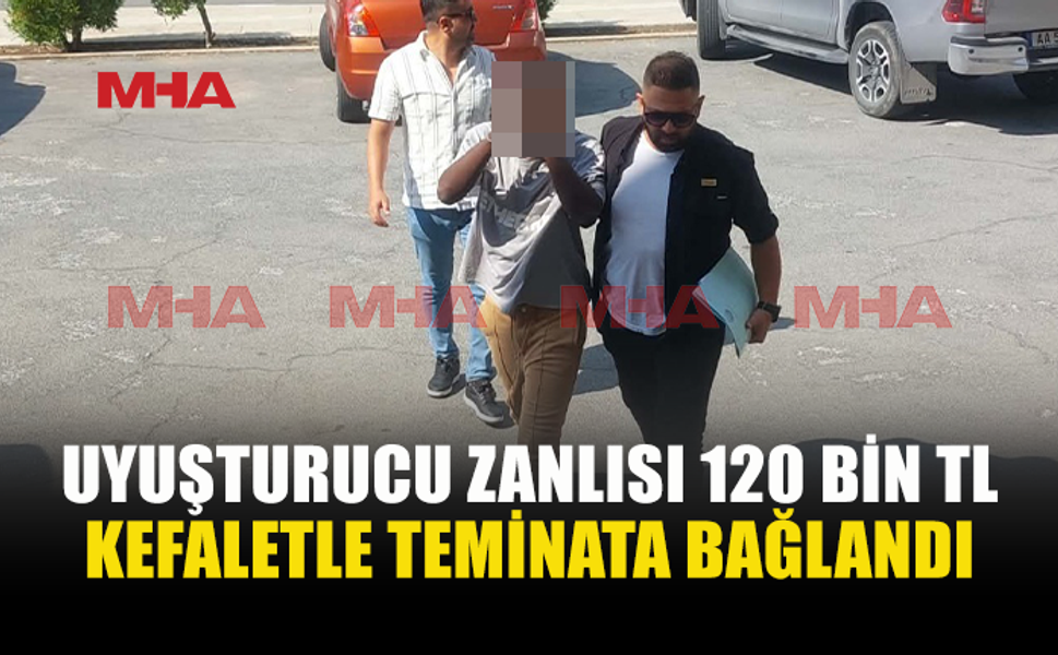 UY*ŞTURUCU SATIŞI ZANLISINA 120 BİN TL NAKDİ KEFALET