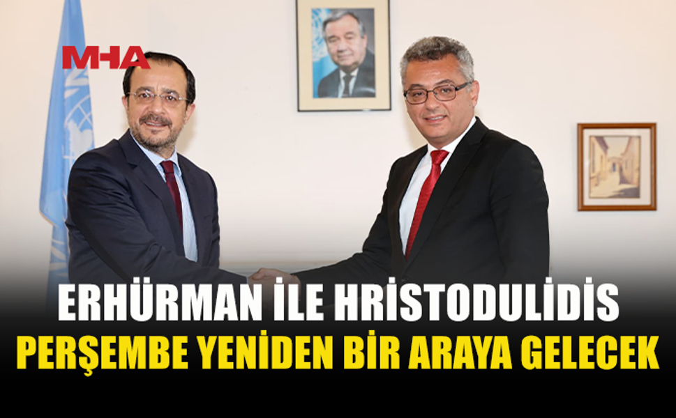 ERHÜRMAN VE HRİSTODULİDİS PERŞEMBE GÜNÜ YENİDEN BULUŞUYOR