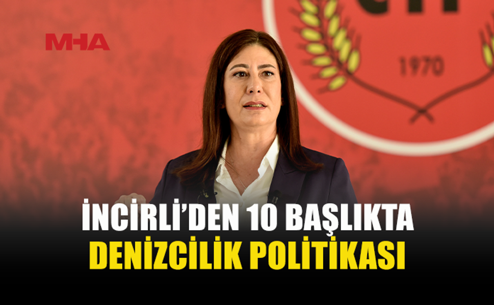 İNCİRLİ: DENİZCİLİKTE DENETİMSİZLİĞE GÖZ YUMMAYACAĞIZ