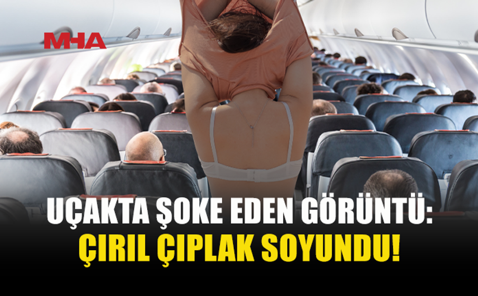 UÇAKTA ÇIRILÇIPLAK SOYUNDU, POLİS KAPIDA BEKLEDİ