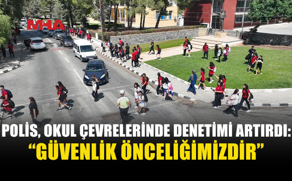 POLİS, OKUL ÇEVRELERİNDE DENETİMİ ARTIRDI