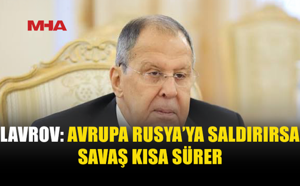 LAVROV’DAN AVRUPA’YA SERT UYARI: SAVAŞ KISA SÜRER