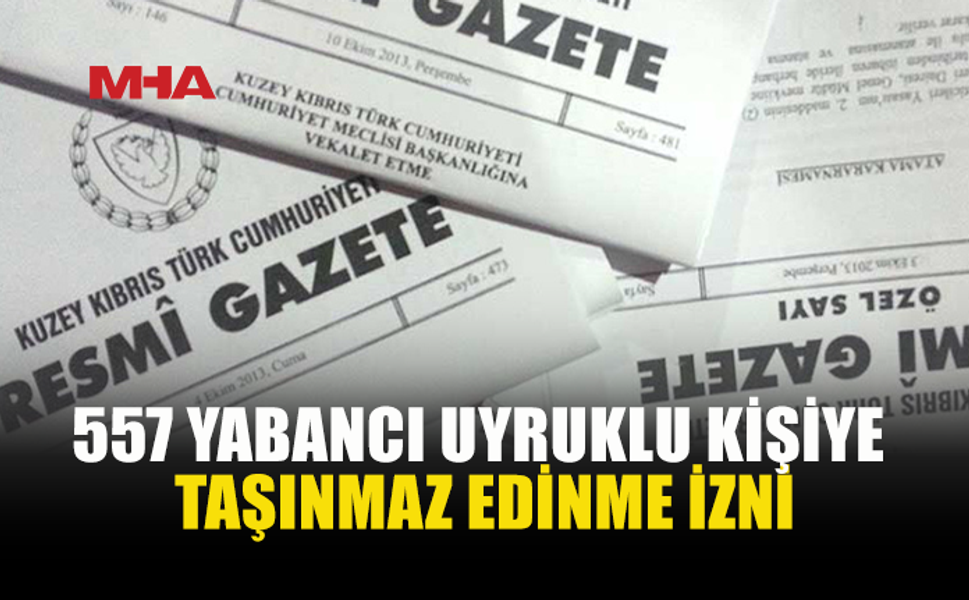 557 YABANCININ TAŞINMAZ EDİNİMİNE ONAY