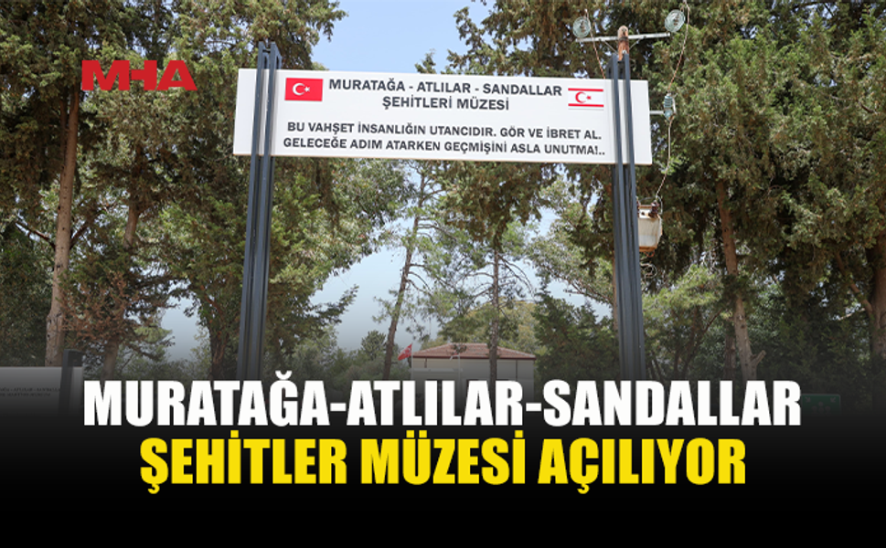 TİKA'NIN YAPTIRDIĞI MURATAĞA-ATLILAR-SANDALLAR ŞEHİTLER MÜZESİ HİZMETE GİRİYOR