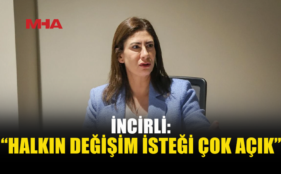İNCİRLİ: “HALKIN DEĞİŞİM İSTEĞİ ÇOK AÇIK”