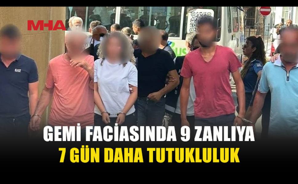 GEMİ FACİASINDA ZANLILARIN TUTUKLULUK SÜRESİ UZATILDI