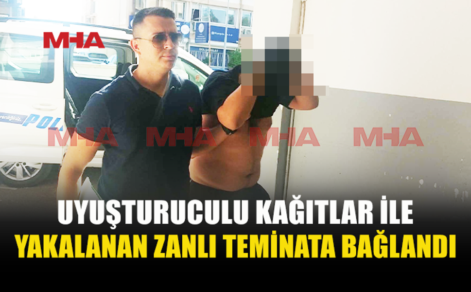 2 ADET UY*ŞTURUCULU KAĞIT İLE YAKALANDI, TEMİNATA BAĞLANDI