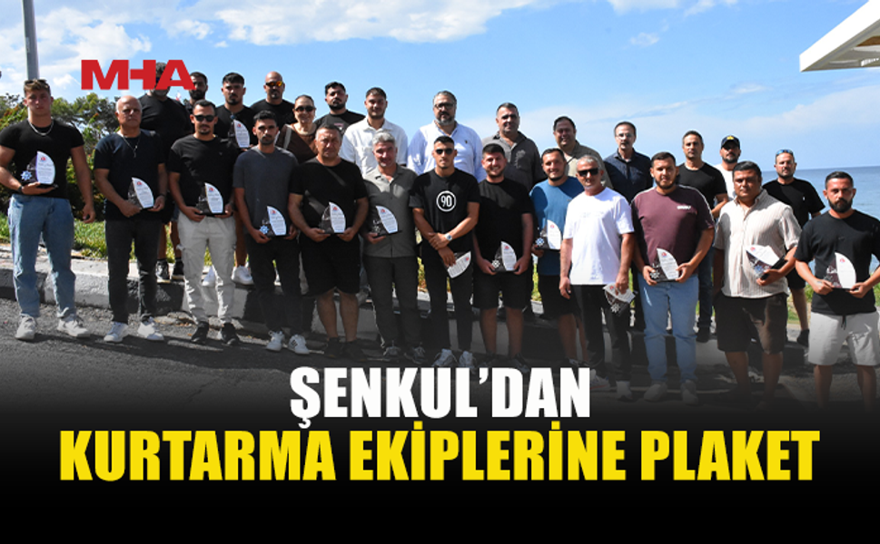 ŞENKUL, DENİZ FACİASINDA KURTARMA ÇALIŞMALARINA DESTEK VERENLERE PLAKET TAKDİM ETTİ