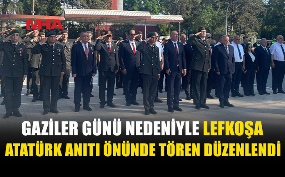 GAZİLER GÜNÜ LEFKOŞA’DA TÖRENLE KUTLANDI