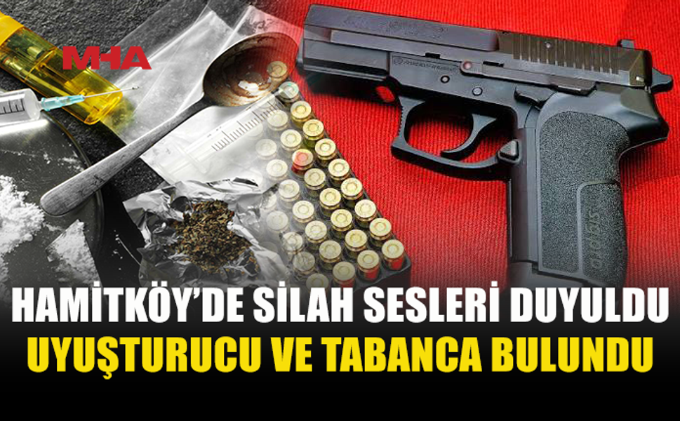 HAMİTKÖY’DE TABANCA, MERMİ VE UY*ŞTURUCU ELE GEÇİRİLDİ