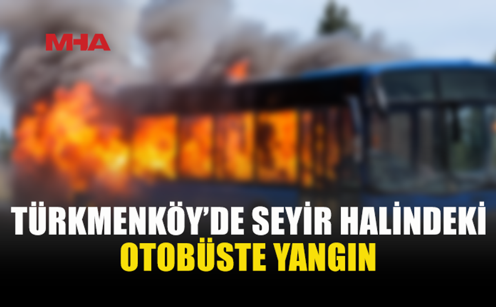 TÜRKMENKÖY'DE SEYİR HALİNDEKİ OTOBÜS ALEV ALDI