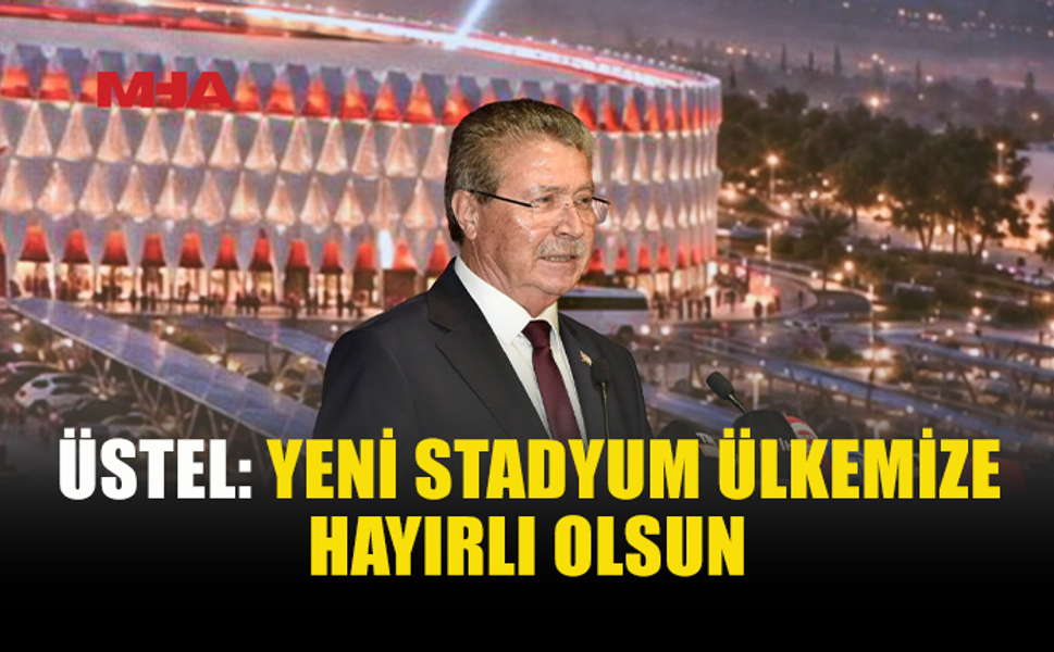 ÜSTEL: YENİ STADYUM UEFA KRİTERLERİNE UYGUN OLACAK