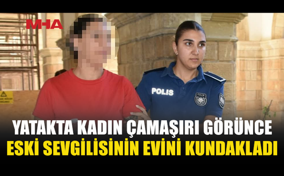 ESKİ SEVGİLİSİNİN EVİNİ KUNDAKLADI