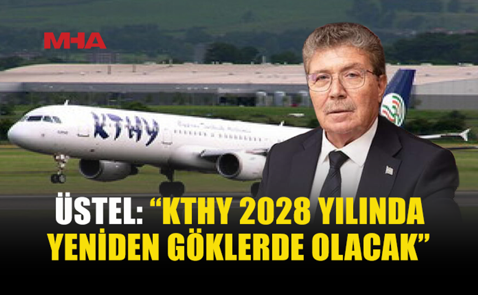 ÜSTEL AÇIKLADI: KTHY 2028’DE YENİDEN GÖKLERDE