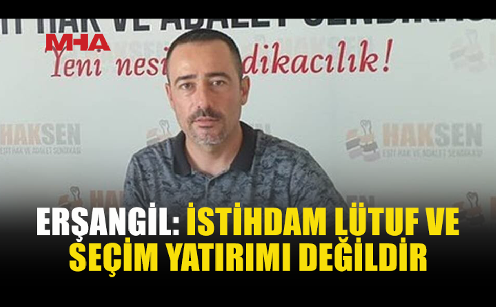 ERŞANGİL: İŞE GİRMENİN YOLU SİYASİ SADAKAT OLMAMALI