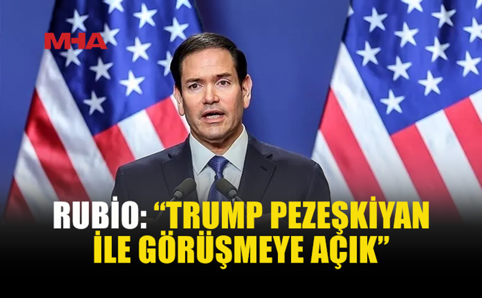 RUBIO’DAN TRUMP-PEZEŞKİYAN GÖRÜŞMESİ SİNYALİ