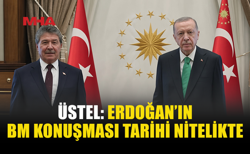 ÜSTEL’DEN ERDOĞAN’IN BM KONUŞMASINA DESTEK
