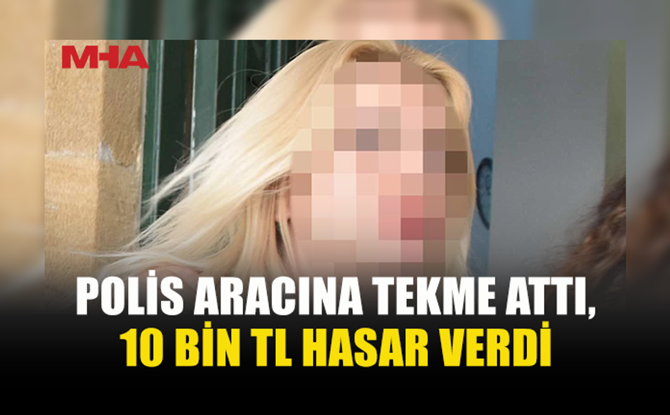 SARHOŞLUK NEDENİYLE GÖTÜRÜLDÜ, POLİS ARACINA HASAR VERDİ
