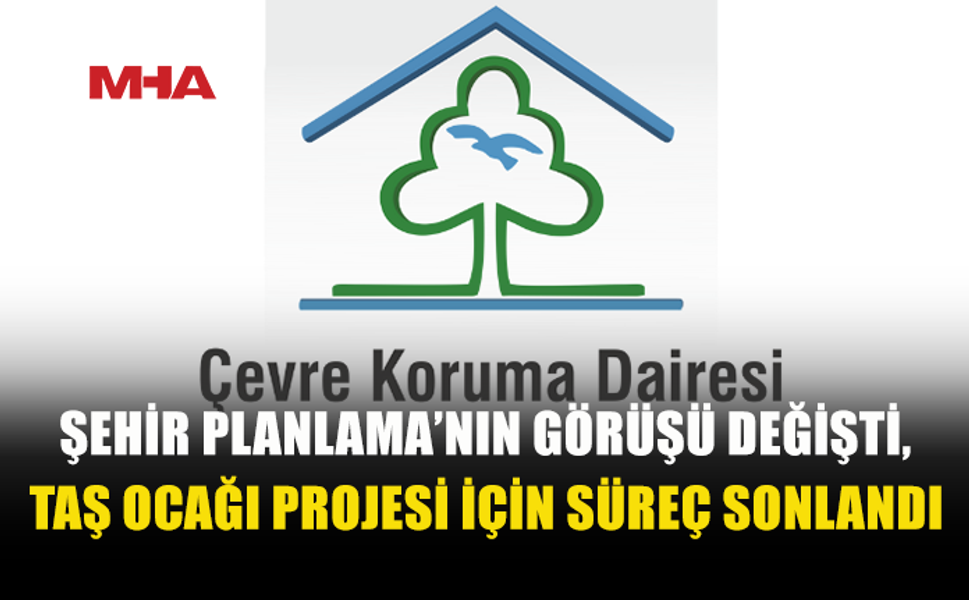 ÇEVRE KORUMA DAİRESİ: “ÇED SÜRECİ SONLANDIRILDI, 'HALKIN KATILIMI TOPLANTISI' İPTAL EDİLDİ”
