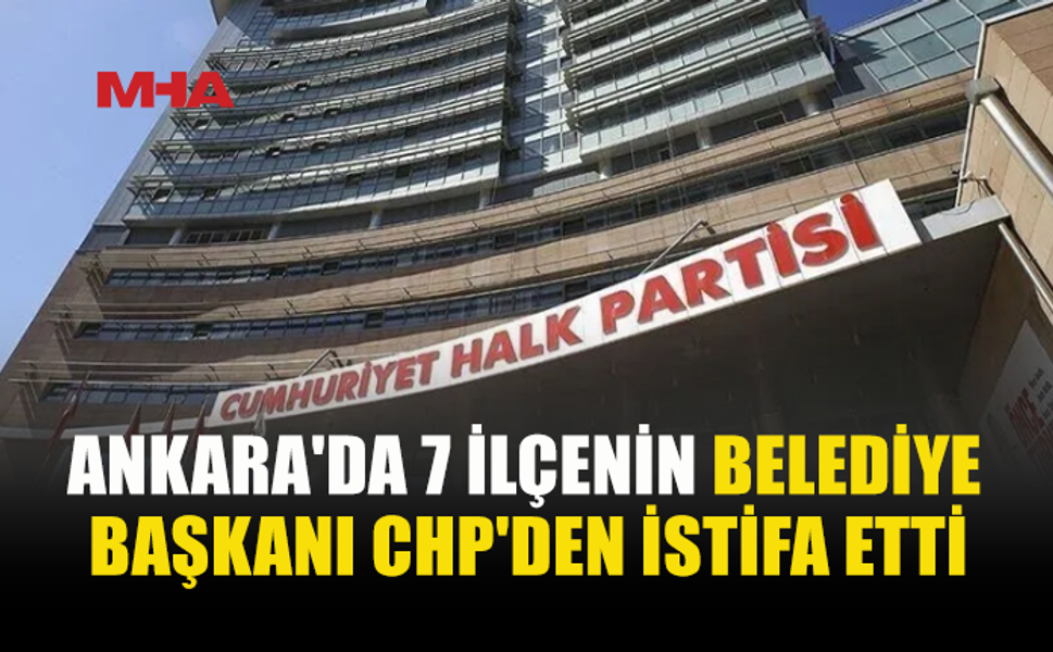 ANKARA’DA CHP’DEN PEŞ PEŞE İSTİFALAR
