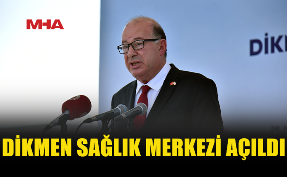 DİNÇYÜREK: DİKMEN SAĞLIK MERKEZİ BÖLGEYE HİZMET VERECEK