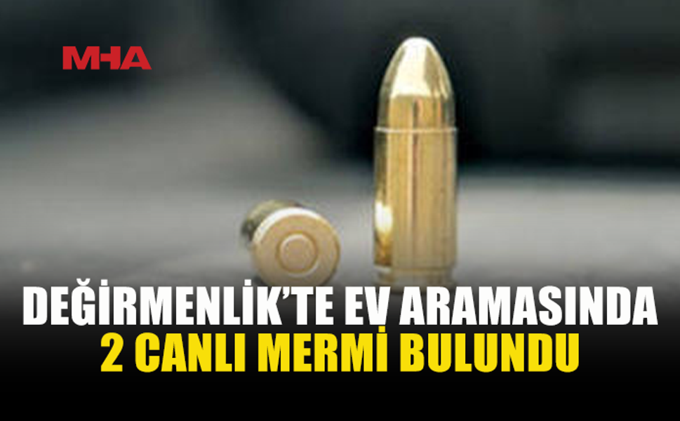 DEĞİRMENLİK’TE 2 ADET 9 MM MERMİ ELE GEÇİRİLDİ