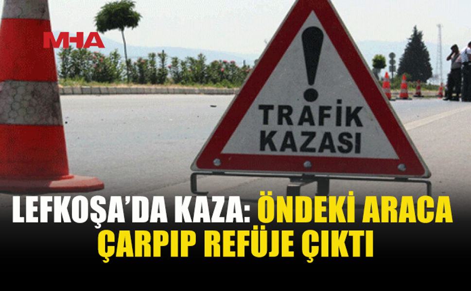 LEFKOŞA’DA KAZA: ARAÇ ORTA REFÜJE ÇIKTI