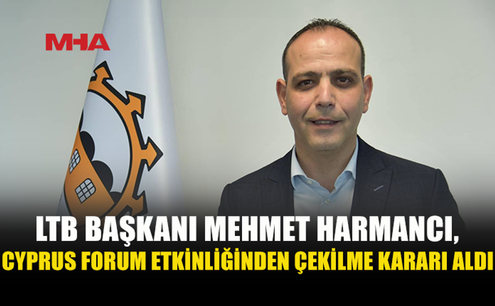 HARMANCI, CYPRUS FORUM’DAN ÇEKİLDİ