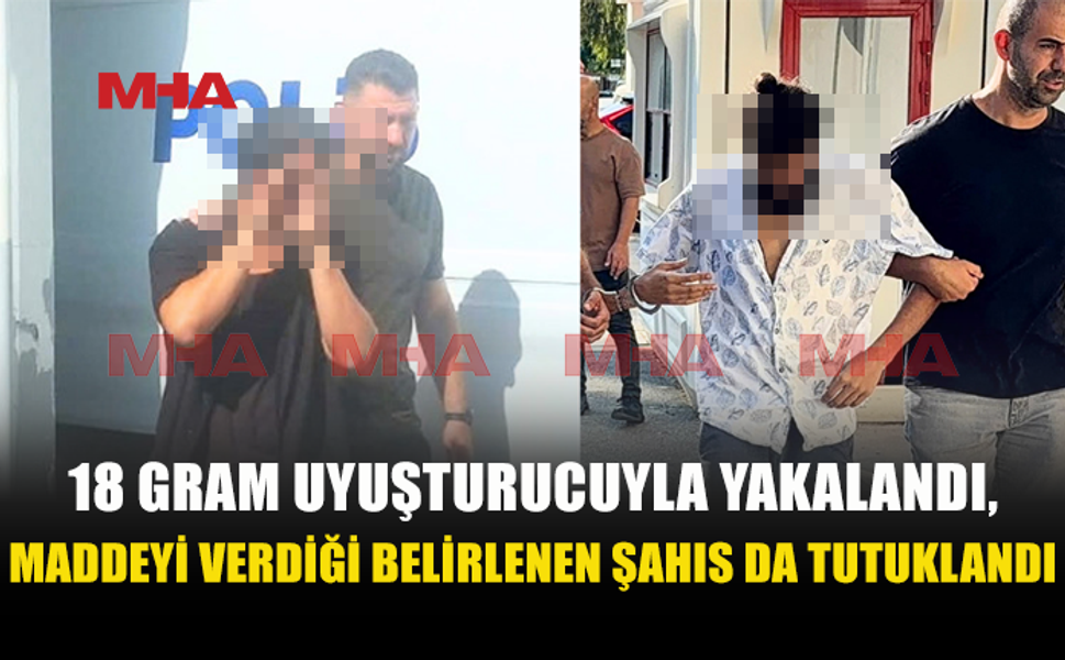 UY*ŞTURUCU MADDEYİ VERDİĞİ BELİRLENEN ŞAHIS DA YAKALANDI: TUTUKLU SAYISI 2 OLDU