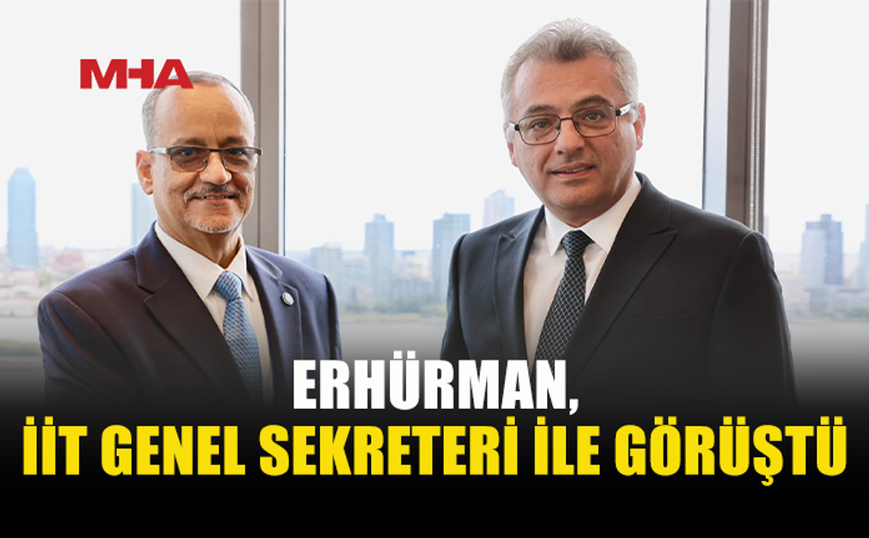 ERHÜRMAN, İİT GENEL SEKRETERİ AHMED İLE GÖRÜŞTÜ
