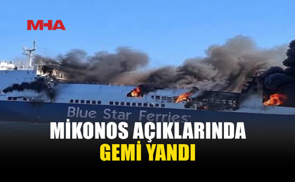 MİKONOS AÇIKLARINDA GEMİ YANGINI: 29 KİŞİ TAHLİYE EDİLDİ