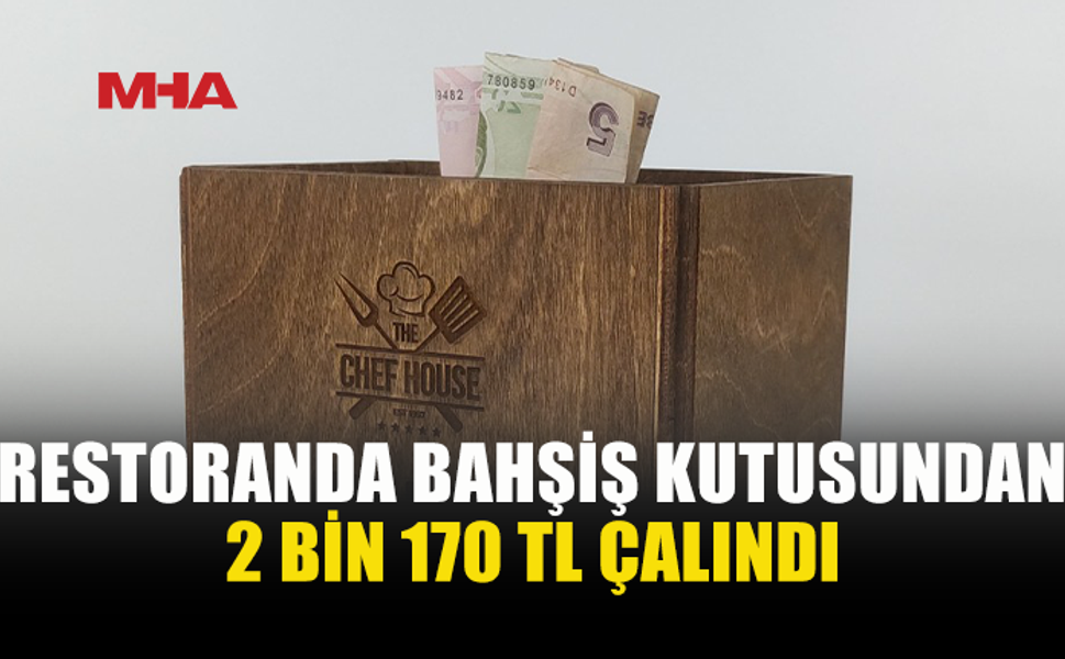 BAHŞİŞ KUTUSUNDAKİ 2 BİN 170 TL’Yİ ÇALDI, TUTUKLANDI