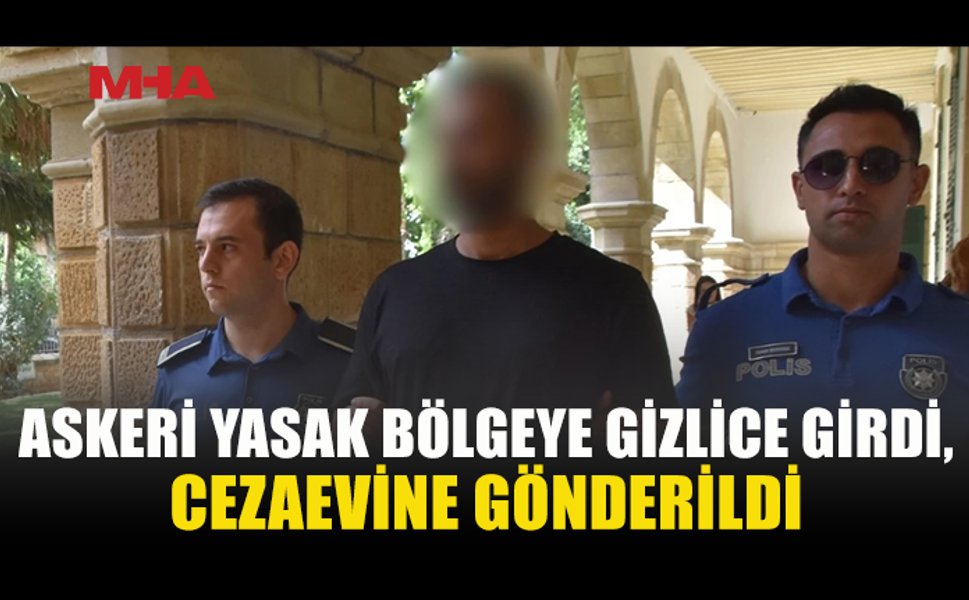 ASKERİ YASAK BÖLGEYİ İHLAL EDEN ZANLI CEZAEVİNE GÖNDERİLDİ