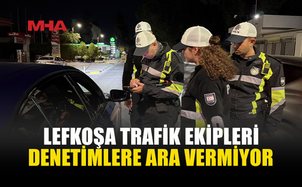 LEFKOŞA’DA TRAFİK DENETİMLERİ HIZ KESMİYOR