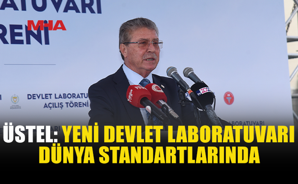 BAŞBAKAN ÜSTEL: “YENİ DEVLET LABORATUVARI ÇAĞDAŞ CİHAZLARLA DONATILDI”