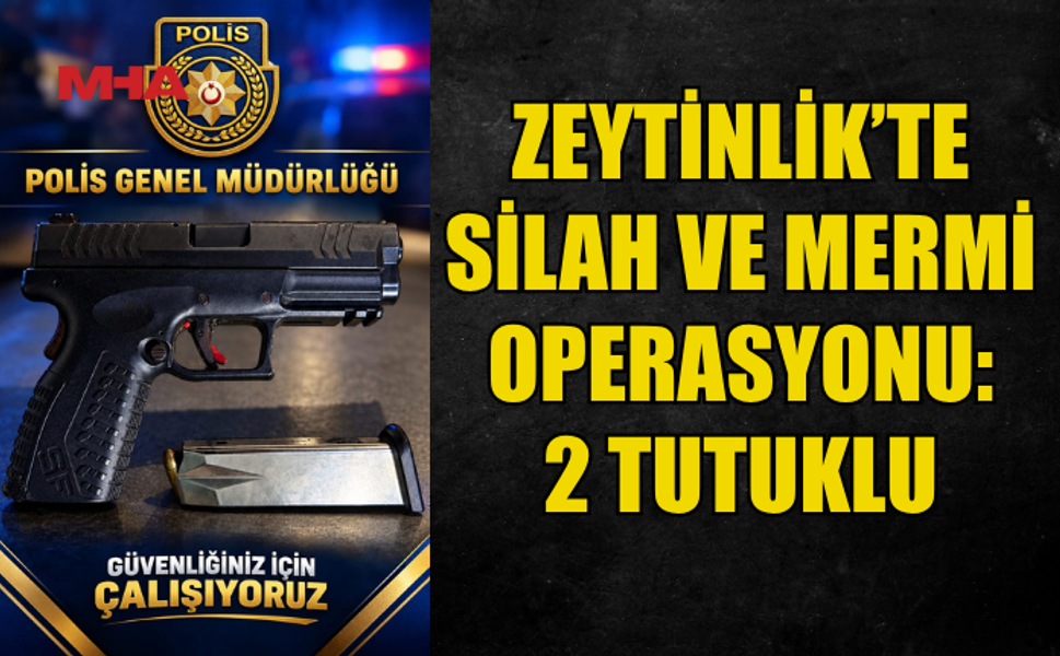 ZEYTİNLİK’TE TABANCA VE 16 CANLI MERMİ ELE GEÇİRİLDİ